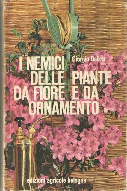 I Nemici Delle Piante Da Fiore e Da Ornamento - Giorgio Oelker - copertina