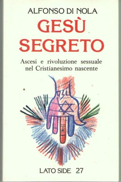 Gesù Segreto. Ascesi e Rivoluzione Sessuale Nel Cristinaesimo Nascente - Alfonso Di Nola - copertina