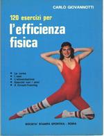 120 Esercizi per L'Efficienza Fisica. La Corsa, I Test, L'Alimentazione, Eercizi con I Pesi, Il Circuit Training