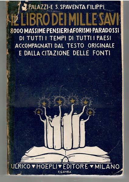 Il libro dei mille savi Massime, pensieri, aforismi, paradossi, di tutti i tempi e di tutti i paesi accompagnati dal testo originale e dalla citazione delle Fonti - Fernando Palazzi - copertina