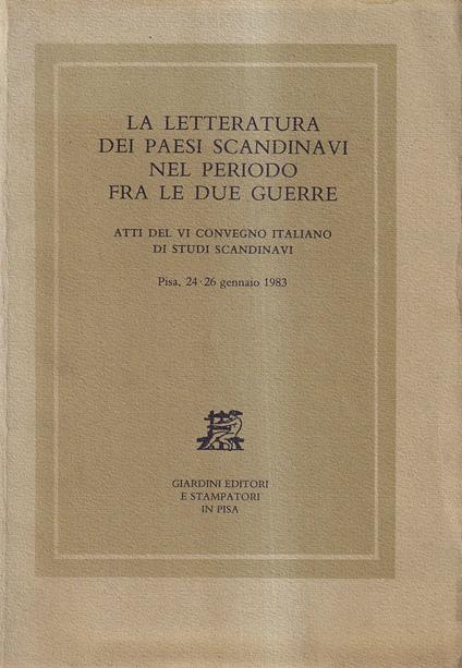 La Letteratura Dei Paesi Scandinavi Nel Periodo fra Le Due Guerre. Atti Del VI Convegno Italiano di Studi Scandinavi, Pisa , 24-26 Gennaio 1983 - copertina