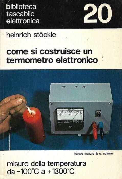 Come si costruisce un termometro elettronico: misure di temperatura da -100 C a +1300 C - Heinrich Stöckle - copertina