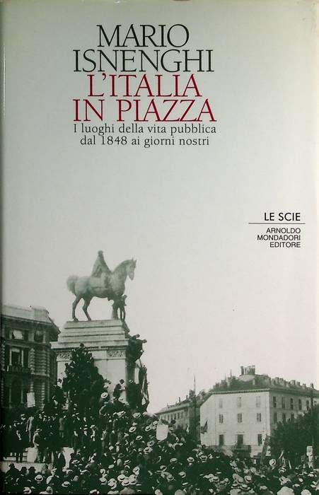 L’Italia in piazza: i luoghi della vita pubblica dal 1848 ai giorni nostri - Mario Isnenghi - copertina