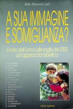 A sua immagine e somiglianza?: il volto dell’uomo alle soglie del 2000: un approccio bioetico