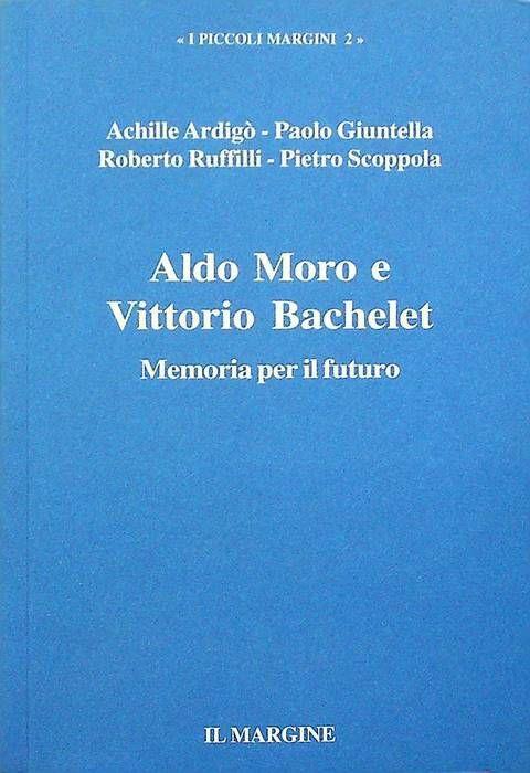 Aldo Moro e Vittorio Bachelet: memoria per il futuro - Achille Ardigò - copertina