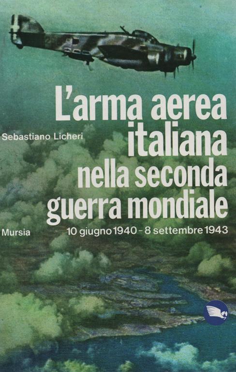 L' Arma aerea italiana nella seconda guerra mondiale 10 giugno 1940 - 8 settembre 1943 - Sebastiano Licheri - copertina