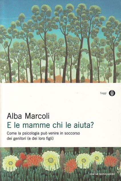 E le mamme chi le aiuta? Come la psicologia può venire in soccorso dei genitori (e dei loro figli) - Alba Marcoli - copertina