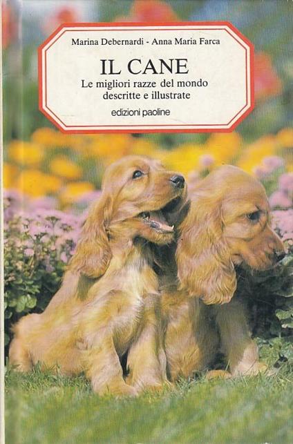 Il cane. Le migliori razze del mondo descritte e illustrate - Marina Debernardi,Anna M. Farca - copertina