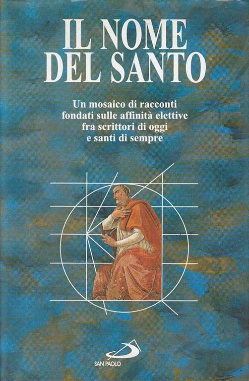 Il nome del santo. Un mosaico di racconti fondati sulle affinità elettive fra scrittori di oggi e santi di sempre - copertina