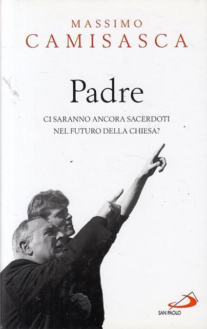 Padre. Ci saranno ancora sacerdoti nel futuro della Chiesa? - Massimo Camisasca - copertina