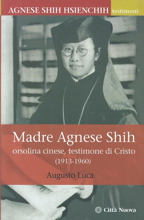 Madre Agnese Shih. Orsolina cinese testimone di Cristo (1913-1960) - Augusto Luca - copertina