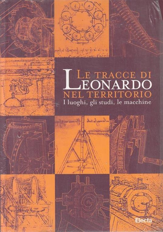 Le tracce di Leonardo nel territorio. I luoghi, gli studi, le macchine. Catalogo della mostra (Roma, 13 gennaio-10 aprile 2005; Spoleto, 16 aprile-10 giugno 2005) - copertina