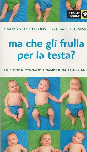 Ma che gli frulla per la testa? Che cosa pensano i bambini da 0 a 6 anni - Harry Ifergan,Rica Etienne - copertina