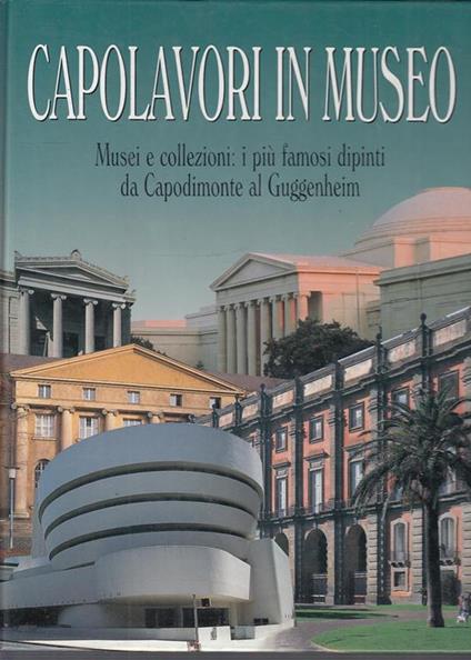 Capolavori in museo. Musei e collezioni: i più famosi dipinti da Capodimonte al Guggenheim - Maria Maugeri - copertina