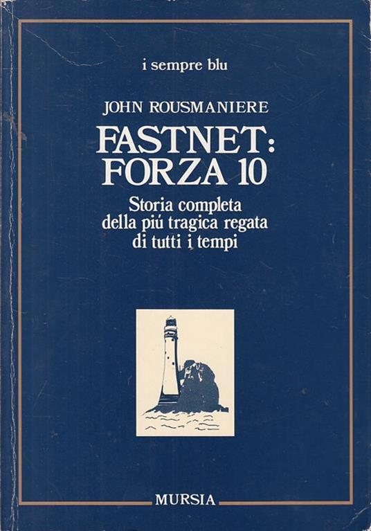 Fastnet: forza 10. Storia completa della più tragica regata di tutti i tempi - John Rousmaniere - copertina