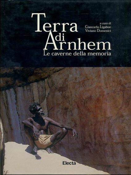 Terra di Arnhem. Le caverne della memoria - George Chaloupka,Viviano Domenici,Lucia Simion - copertina