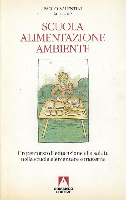 Scuola, alimentazione, ambiente. Un percorso di educazione alla salute nella scuola elementare e materna - copertina