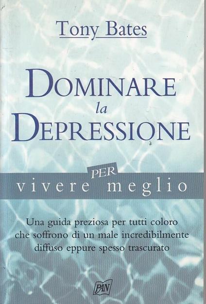 Dominare la depressione per vivere meglio - Tony Bates - copertina