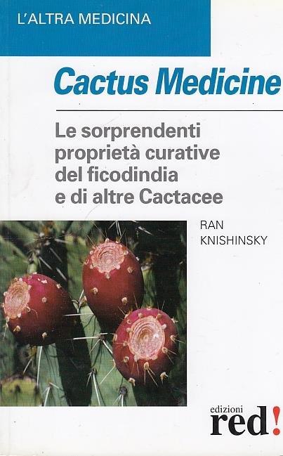 Cactus medicine. Le sorprendenti proprietà curative del ficodindia e di altre Cactacee - Ran Knishinsky - copertina