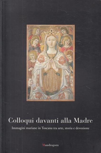 Colloqui davanti alla Madre. Immagine mariane in Toscana tra arte, storia e devozione - copertina