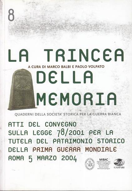 La trincea della memoria. Atti del Convegno sulla Legge 7/2001 per la tutela del patrimonio della prima guerra - Mario Serio,Massimo Multari,John Ceruti - copertina