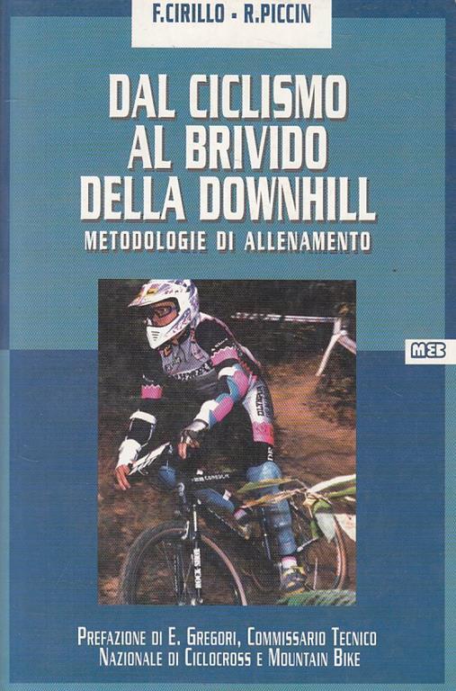 Dal ciclismo al brivido della Dowhill. Metodologie di allenamento - Francesco Cirillo,Riccardo Piccin - copertina