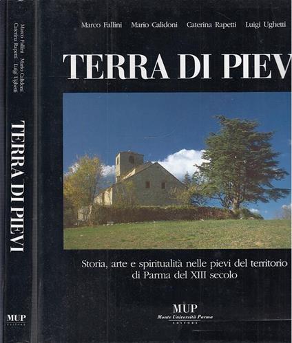 Terra di pievi. Storia, arte e spiritualità nelle pievi di Parma del XIII secolo - Marco Fallini,Mario Calidoni,Caterina Rapetti - copertina