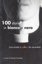 Cento storie in bianco e nero (raccontate a colori da sacerdoti)