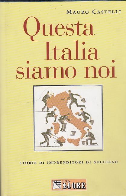 Questa Italia siamo noi. Storie di imprenditori di successo - Mauro Castelli - copertina