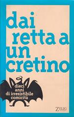 Dai retta a un cretino. Dieci anni di irresistibile comicità