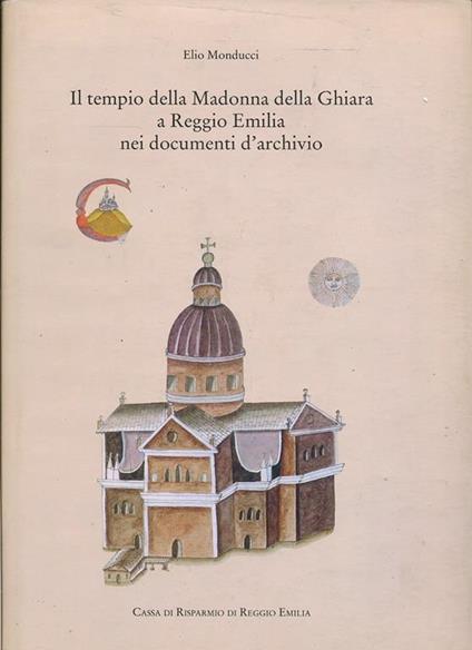 Il tempio della Madonna della Ghiara a Reggio Emilia nei documenti d'archivio - Elio Monducci - copertina