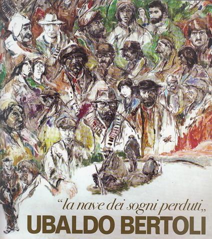 La Nave Dei Sogni Perduti Catalogo Mostra - Ubaldo Bertoli - copertina