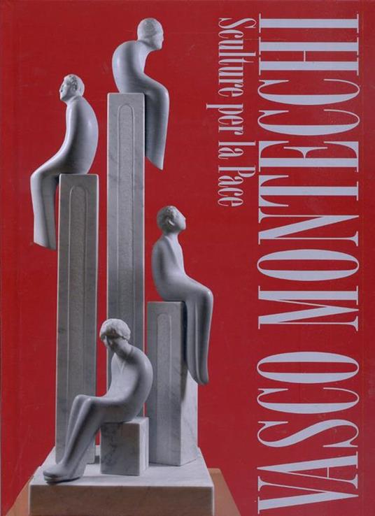 Catalogo Opere Vasco Montecchi Sculture Per La Pace --- - copertina