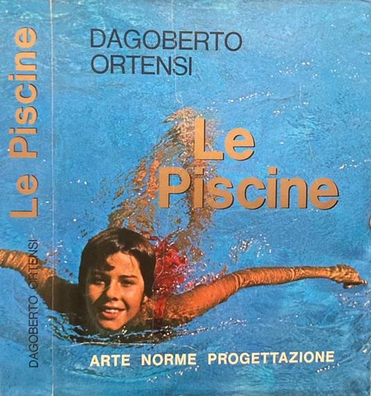 Le Piscine norme e progettazione - Dagoberto Ortensi - copertina