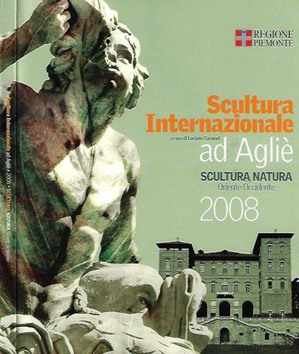 Scultura Internazionale ad Agliè 2008. Scultura, Natura, Oriente - Occidente - Luciano Caramel - copertina