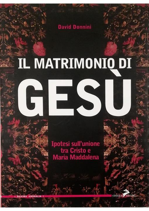 Il  matrimonio di Gesù Ipotesi sull'unione tra Cristo e Maria Maddalena - David Donnini - copertina