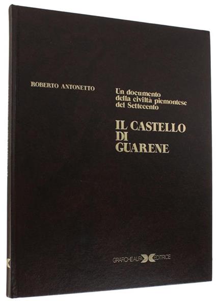 Il  Castello Di Guarene. Un Documento Della Civiltà Piemontese Del Settecento - Roberto Antonetto - copertina