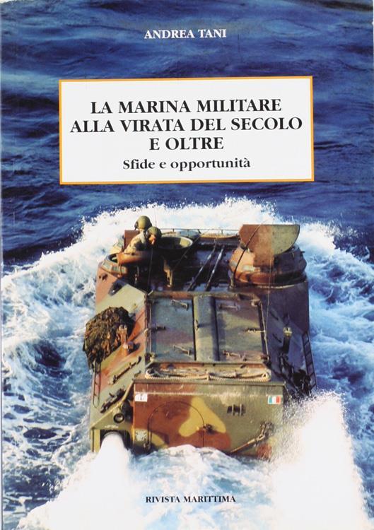 La  Marina Militare Alla Virata Del Secolo E Oltre. Sfide E Opportunità - Andrea Tegani - copertina