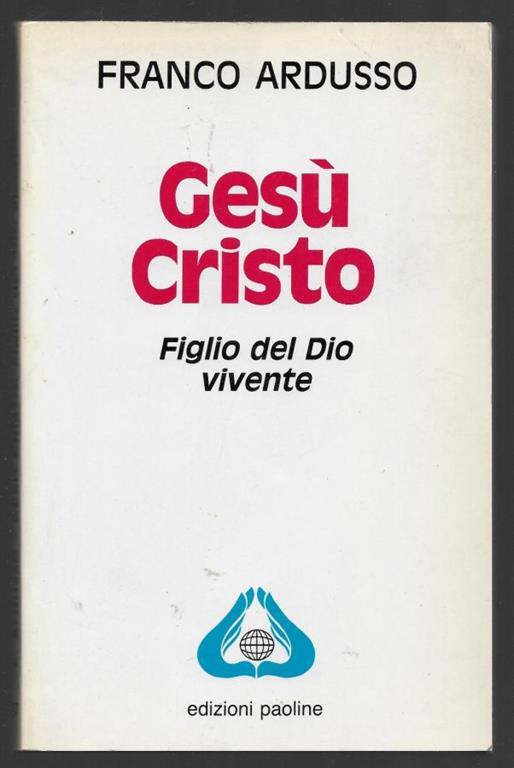Gesù Cristo Figlio del Dio vivente - Franco Ardusso - Libro Usato - ND - |  IBS