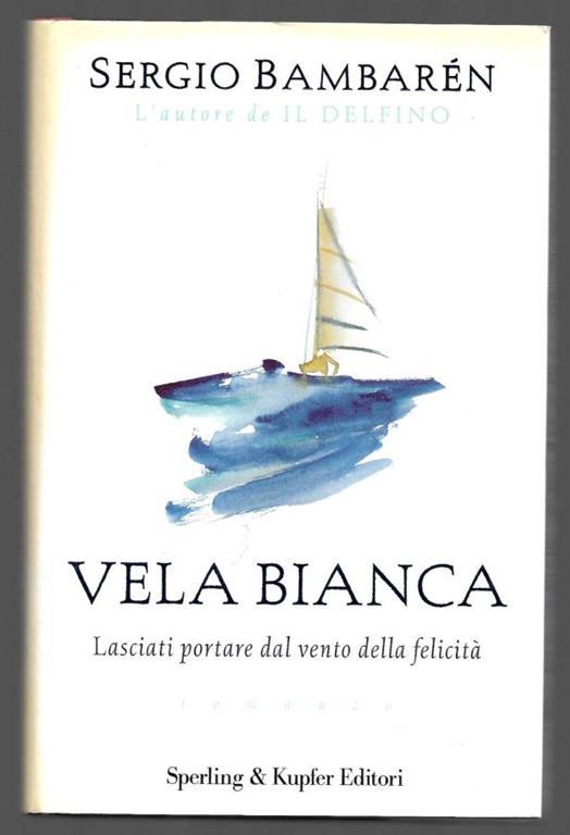 Vela bianca - Lasciati portare del vento della felicità - Sergio Bambarén -  Libro Usato - Sperling & Kupfer - | IBS