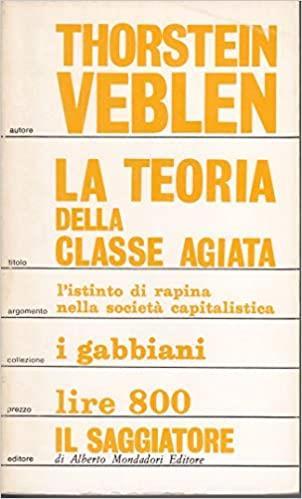 La TEORIA DELLA CLASSE AGIATA. Studio economico sulle istituzioni - Thorstein Veblen - copertina