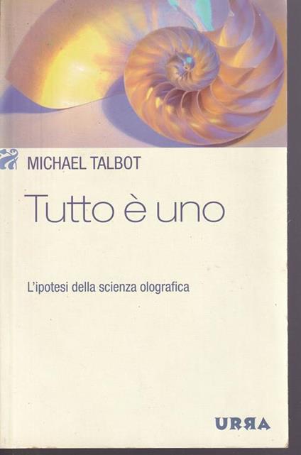 Tutto è uno L'ipotesi della scienza olografica - Michael Talbot - Libro  Usato - Urra - | IBS