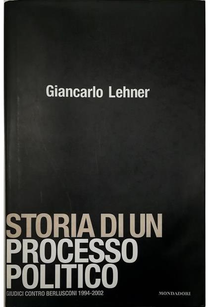 Storia di un processo politico Giudici contro Berlusconi (1994-2002) - Giancarlo Lehner - copertina