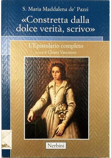 «Constretta dalla dolce verità, scrivo» L'Epistolario completo - Maria Maddalena de' Pazzi (santa) - copertina