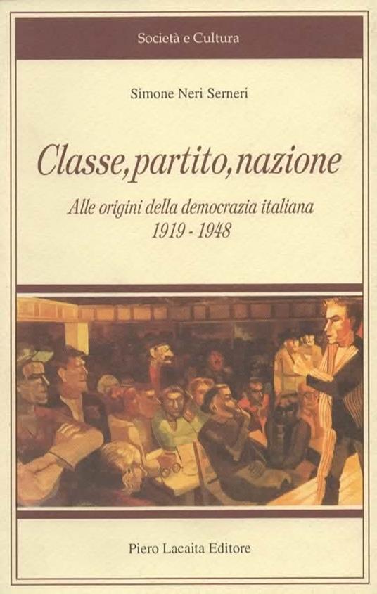 Classe, partito, nazione. Alle origini della democrazia italiana 1919-1948 - Simone Neri Serneri - copertina