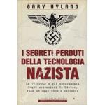 I segreti perduti della tecnologia nazista. Le ricerche e gli esperimenti degli scienziati di Hitler, fino ad oggi tenuti nascosti