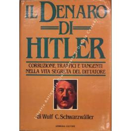 Il denaro di Hitler. Corruzione, traffici e tangenti nella vita segreta del dittatore - C. Wulf Schwarzwaller - copertina