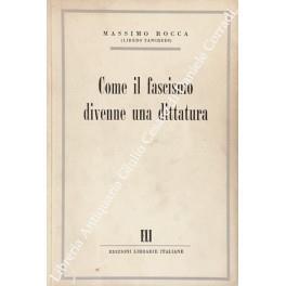 Come il fascismo divenne una dittatura. Storia interna del fascismo dal 1914 al 1925 seguita da La fine e il socialismo di Mussolini - Massimo Rocca - copertina