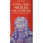 Guida alla Sicilia che scompare. La distruzione del patrimonio monumentale dell'isola e le sue cause l'incuria e la speculazione