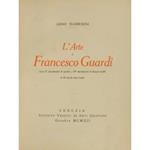 L' arte di Francesco Guardi. (Con 31 riproduzioni di quadri e 30 riproduzioni di disegni inediti in 56 tavole fuori testo)